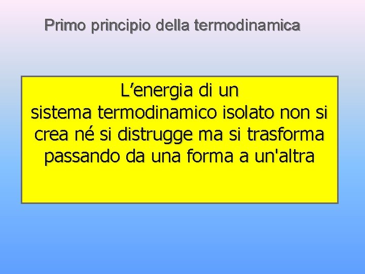 Primo principio della termodinamica L’energia di un sistema termodinamico isolato non si crea né