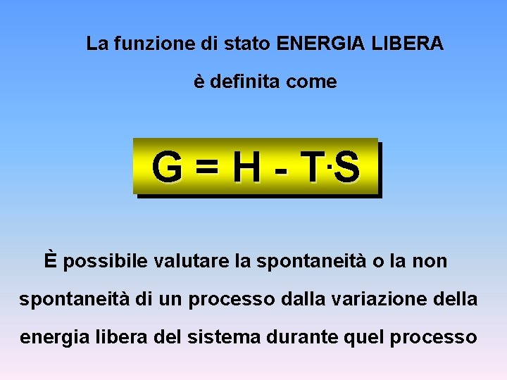 La funzione di stato ENERGIA LIBERA è definita come G=H- . TS È possibile