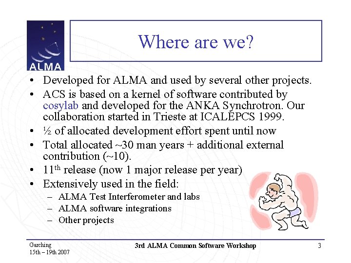 Where are we? • Developed for ALMA and used by several other projects. •