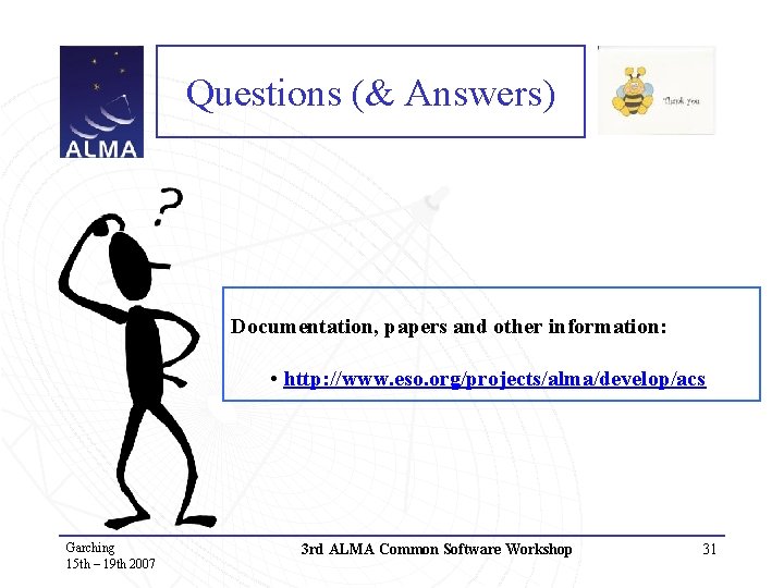 Questions (& Answers) Documentation, papers and other information: • http: //www. eso. org/projects/alma/develop/acs Garching