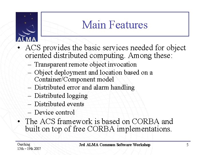 Main Features • ACS provides the basic services needed for object oriented distributed computing.