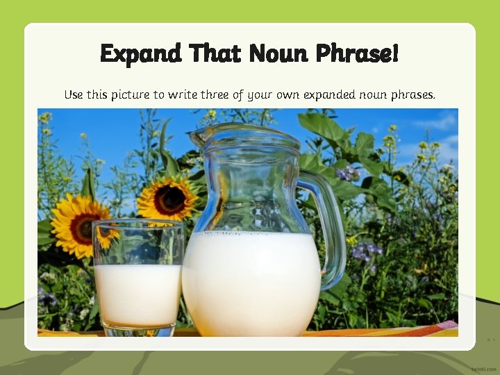 Expand That Noun Phrase! Use this picture to write three of your own expanded Expand That Noun Phrase! Use this picture to write three of your own expanded
