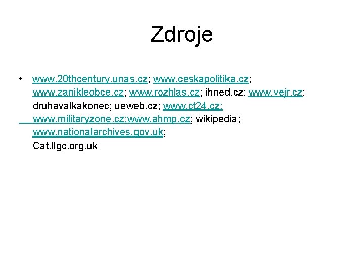 Zdroje • www. 20 thcentury. unas. cz; www. ceskapolitika. cz; www. zanikleobce. cz; www.