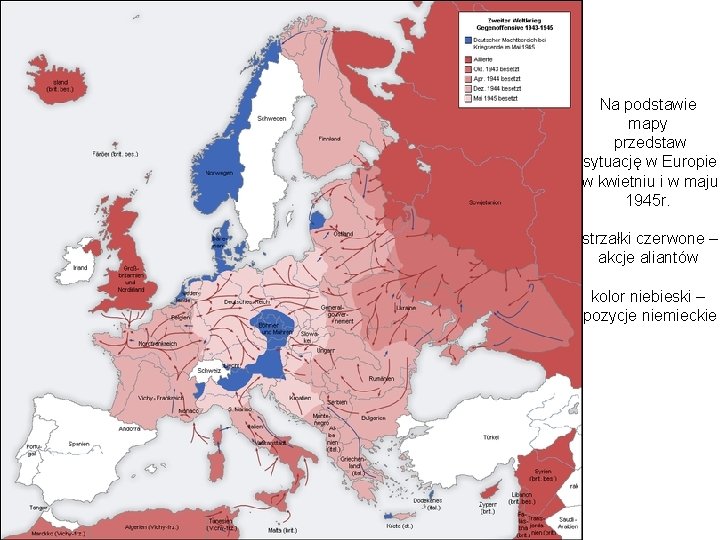 Na podstawie mapy przedstaw sytuację w Europie w kwietniu i w maju 1945 r.