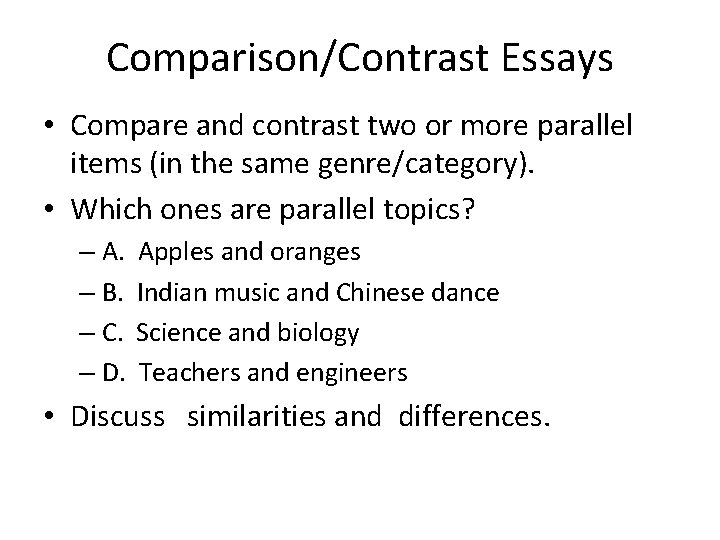Comparison/Contrast Essays • Compare and contrast two or more parallel items (in the same
