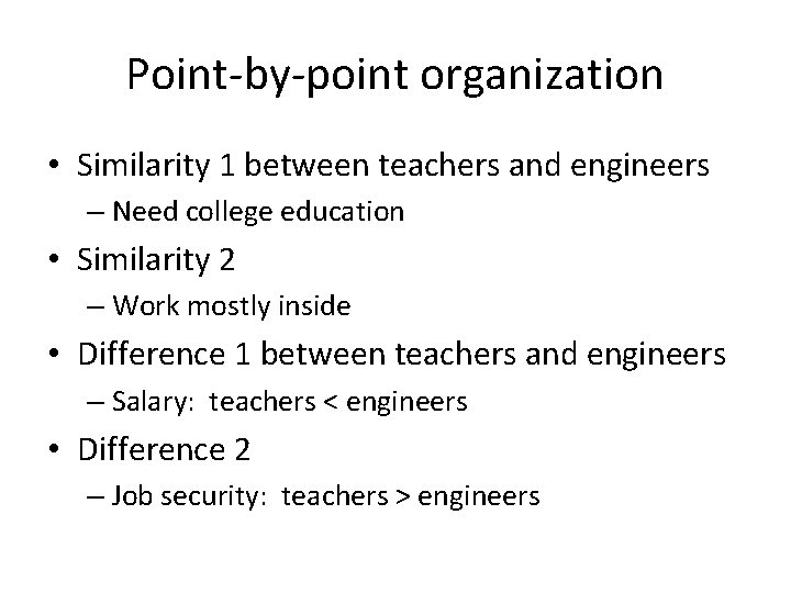 Point-by-point organization • Similarity 1 between teachers and engineers – Need college education •