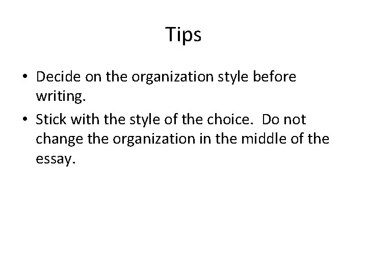 Tips • Decide on the organization style before writing. • Stick with the style