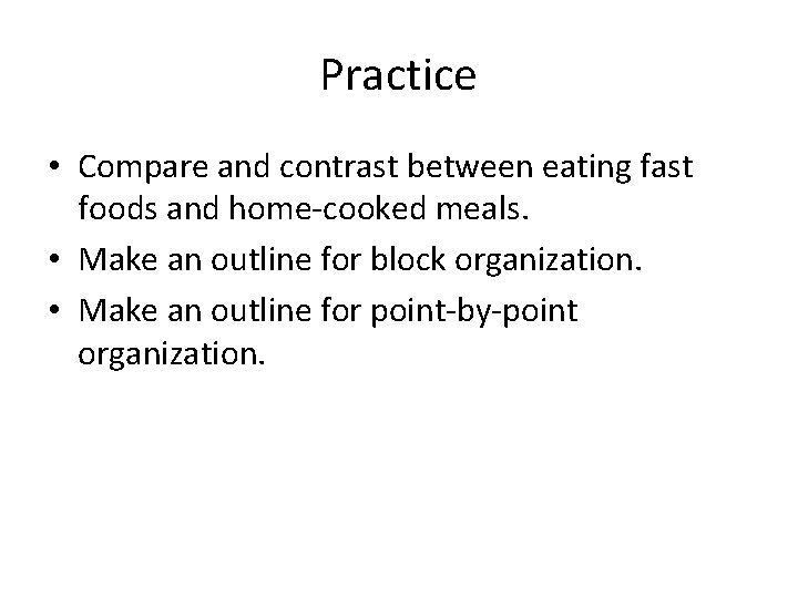 Practice • Compare and contrast between eating fast foods and home-cooked meals. • Make