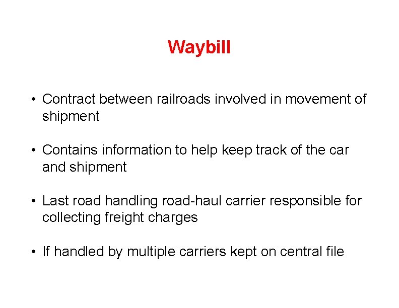 Waybill • Contract between railroads involved in movement of shipment • Contains information to