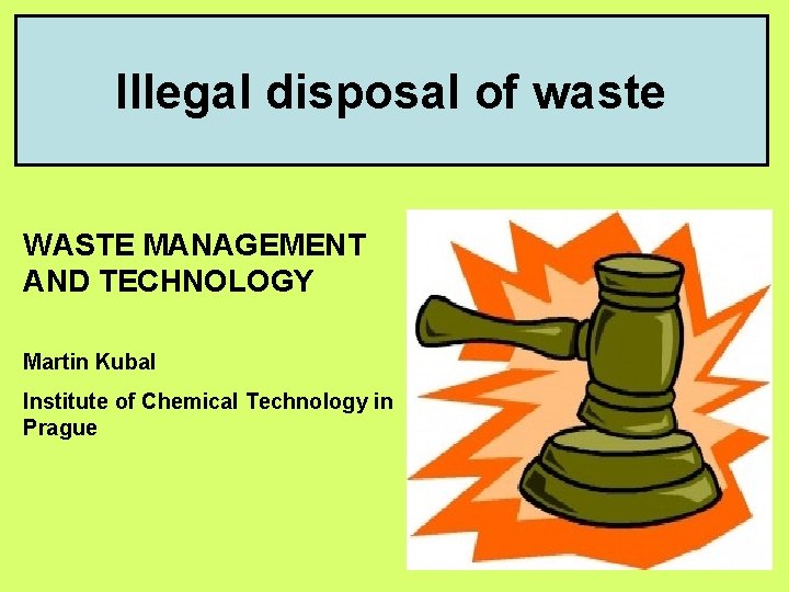 Illegal disposal of waste WASTE MANAGEMENT AND TECHNOLOGY Martin Kubal Institute of Chemical Technology