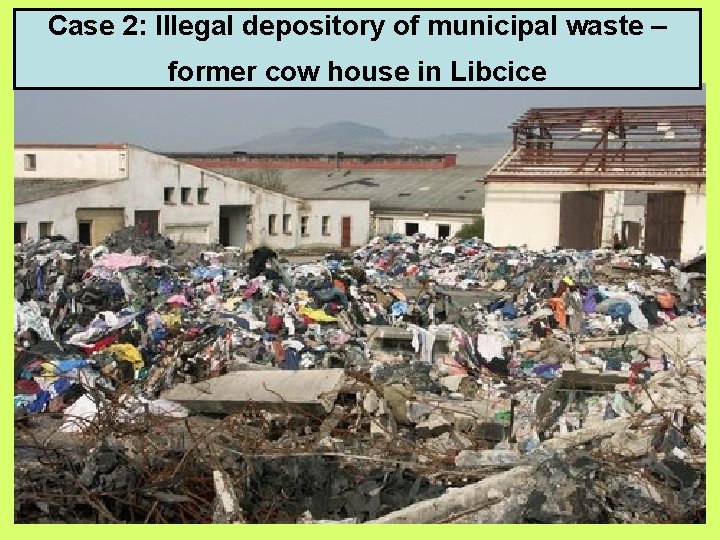 Case 2: Illegal depository of municipal waste – former cow house in Libcice 