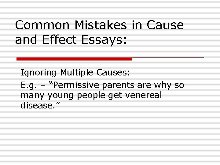 Common Mistakes in Cause and Effect Essays: Ignoring Multiple Causes: E. g. – “Permissive
