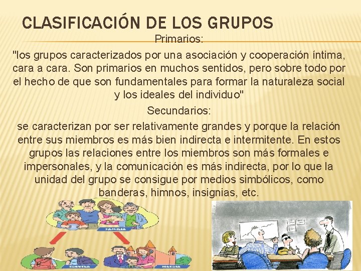 CLASIFICACIÓN DE LOS GRUPOS Primarios: "los grupos caracterizados por una asociación y cooperación íntima,