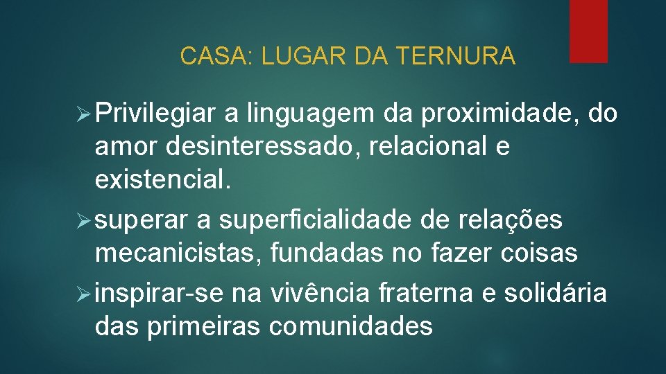 CASA: LUGAR DA TERNURA Ø Privilegiar a linguagem da proximidade, do amor desinteressado, relacional