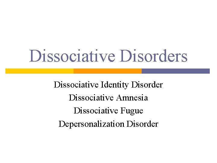 Dissociative Disorders Dissociative Identity Disorder Dissociative Amnesia Dissociative Fugue Depersonalization Disorder 
