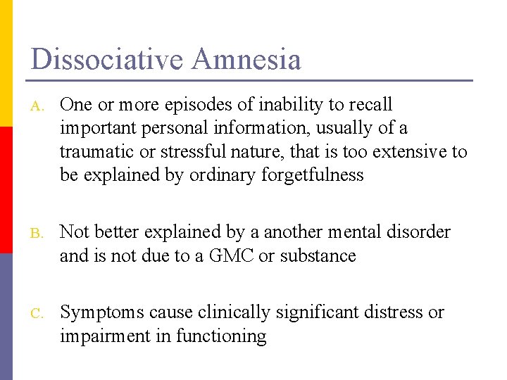 Dissociative Amnesia A. One or more episodes of inability to recall important personal information,