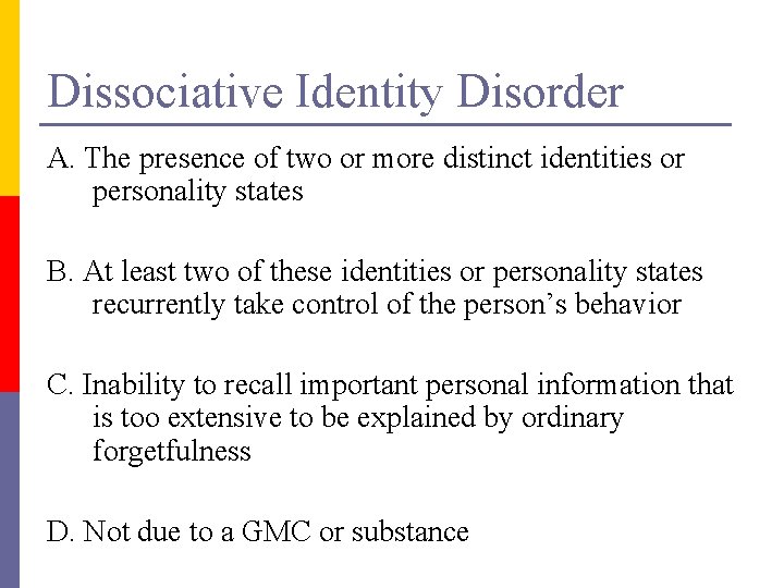 Dissociative Identity Disorder A. The presence of two or more distinct identities or personality