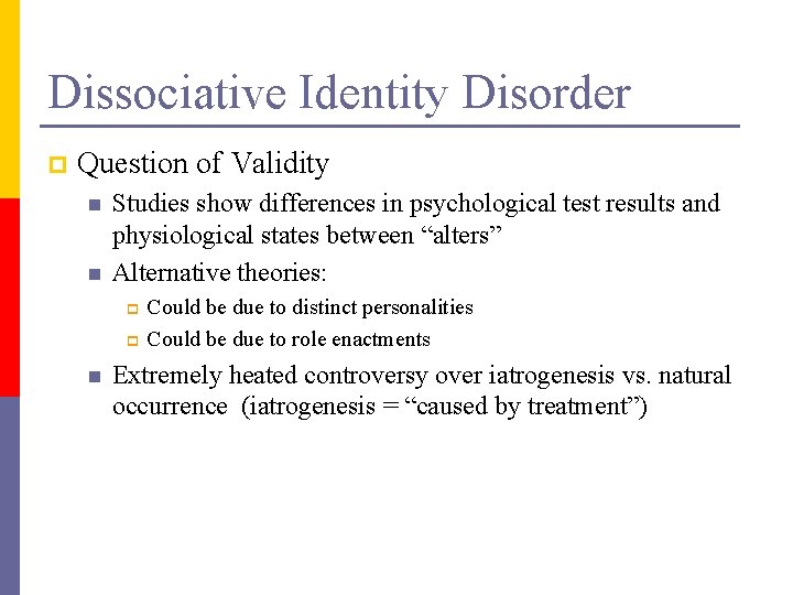 Dissociative Identity Disorder p Question of Validity n n Studies show differences in psychological