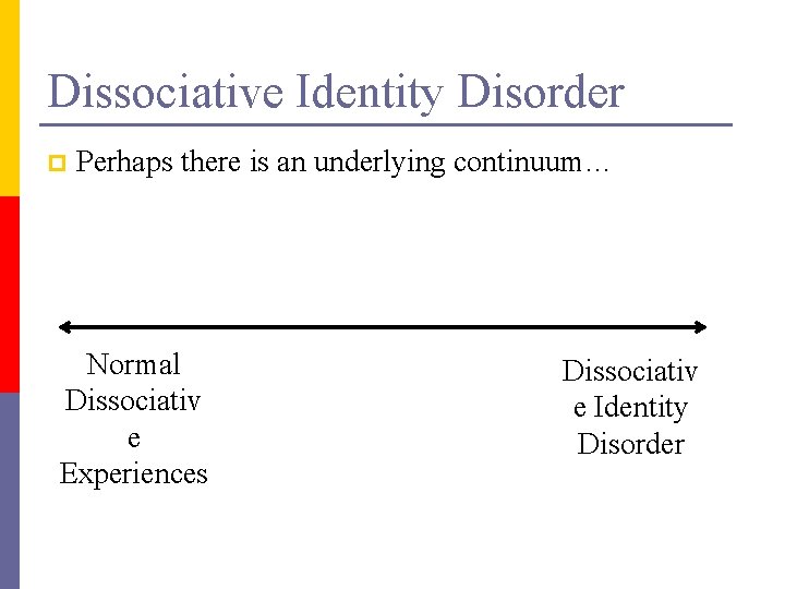 Dissociative Identity Disorder p Perhaps there is an underlying continuum… Normal Dissociativ e Experiences