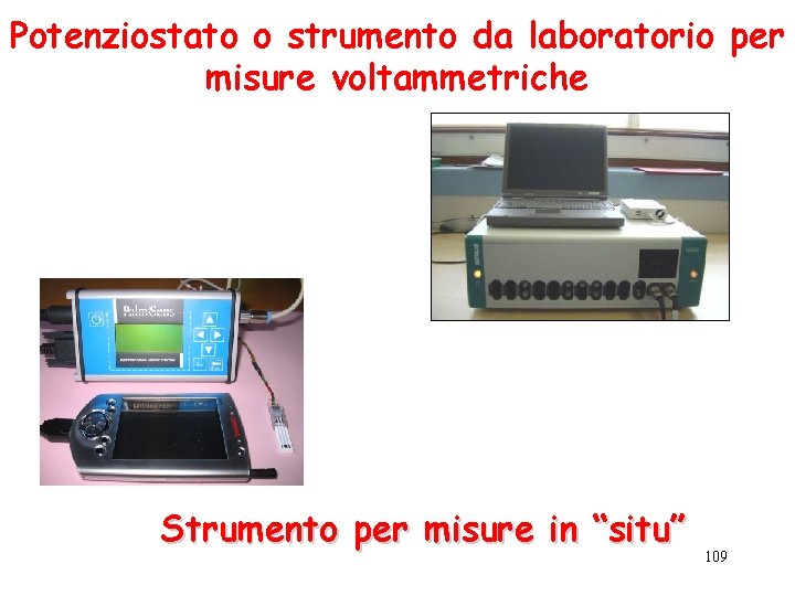 Potenziostato o strumento da laboratorio per misure voltammetriche Strumento per misure in “situ” 109