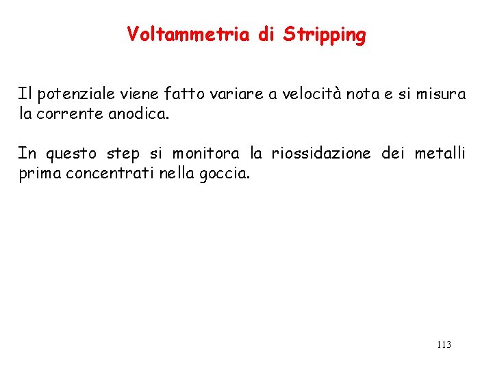 Voltammetria di Stripping Il potenziale viene fatto variare a velocità nota e si misura