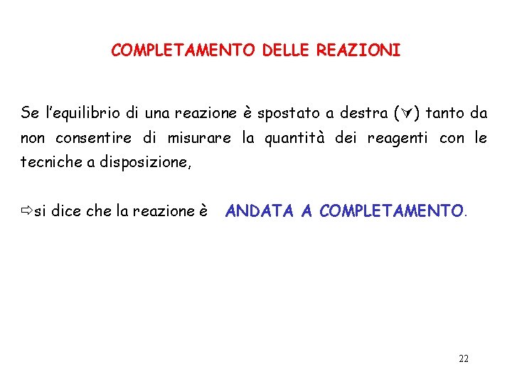 COMPLETAMENTO DELLE REAZIONI Se l’equilibrio di una reazione è spostato a destra ( )