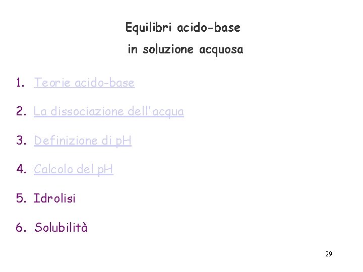 Equilibri acido-base in soluzione acquosa 1. Teorie acido-base 2. La dissociazione dell'acqua 3. Definizione