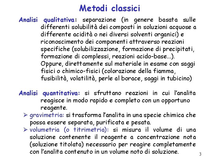 Metodi classici Analisi qualitativa: separazione (in genere basata sulle differenti solubilità dei composti in