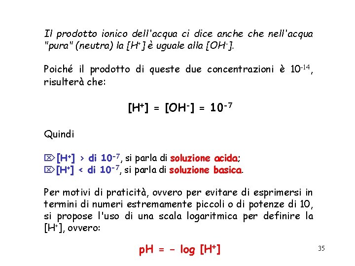 Il prodotto ionico dell'acqua ci dice anche nell'acqua "pura" (neutra) la [H+] è uguale