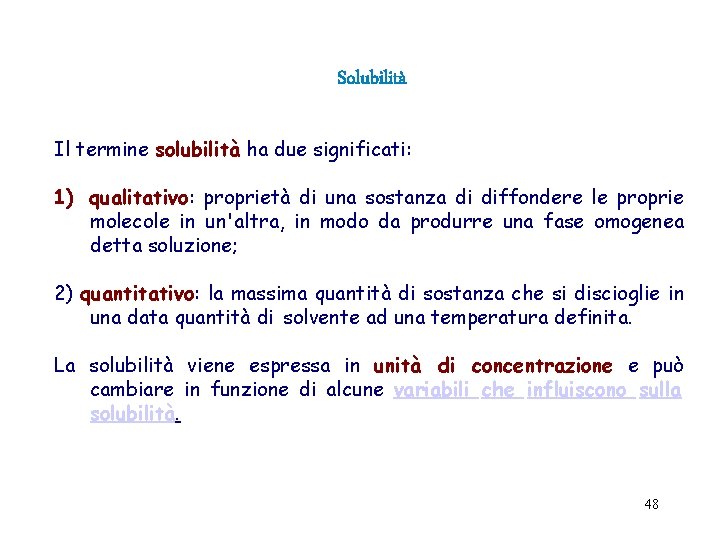 Solubilità Il termine solubilità ha due significati: 1) qualitativo: proprietà di una sostanza di