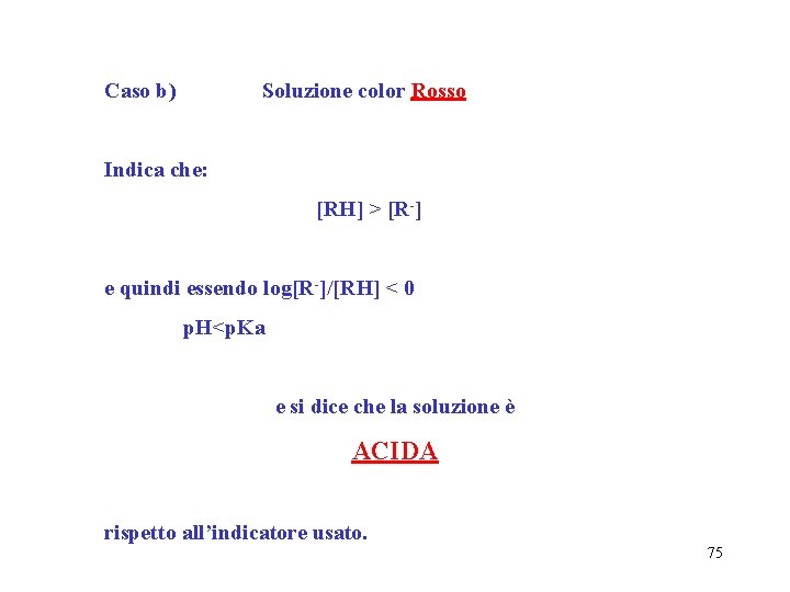 Caso b) Soluzione color Rosso Indica che: [RH] > [R-] e quindi essendo log[R-]/[RH]