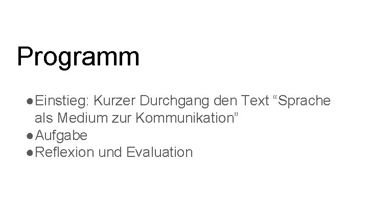 Programm ●Einstieg: Kurzer Durchgang den Text “Sprache als Medium zur Kommunikation” ●Aufgabe ●Reflexion und