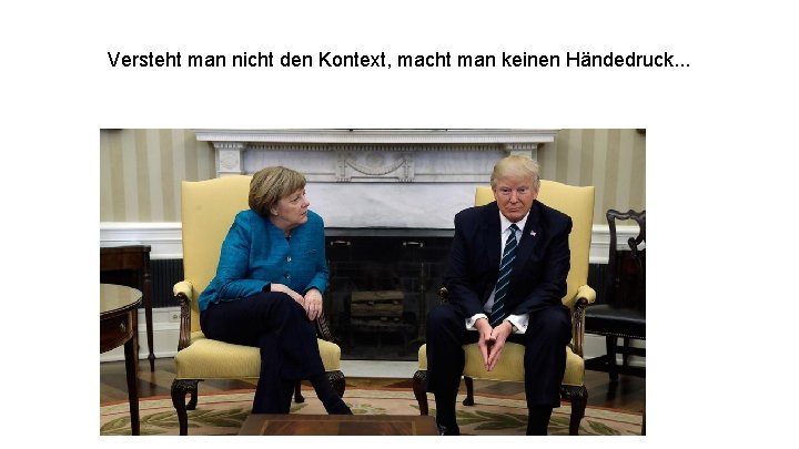 Versteht man nicht den Kontext, macht man keinen Händedruck. . . 