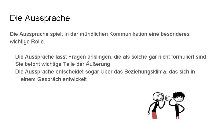 Die Aussprache spielt in der mündlichen Kommunikation eine besonderes wichtige Rolle. Die Aussprache lässt