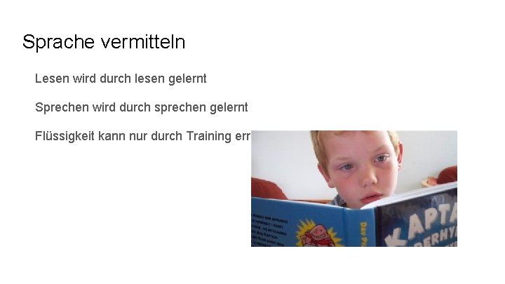 Sprache vermitteln Lesen wird durch lesen gelernt Sprechen wird durch sprechen gelernt Flüssigkeit kann