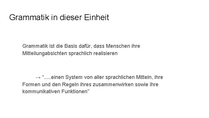 Grammatik in dieser Einheit Grammatik ist die Basis dafür, dass Menschen ihre Mitteilungabsichten sprachlich