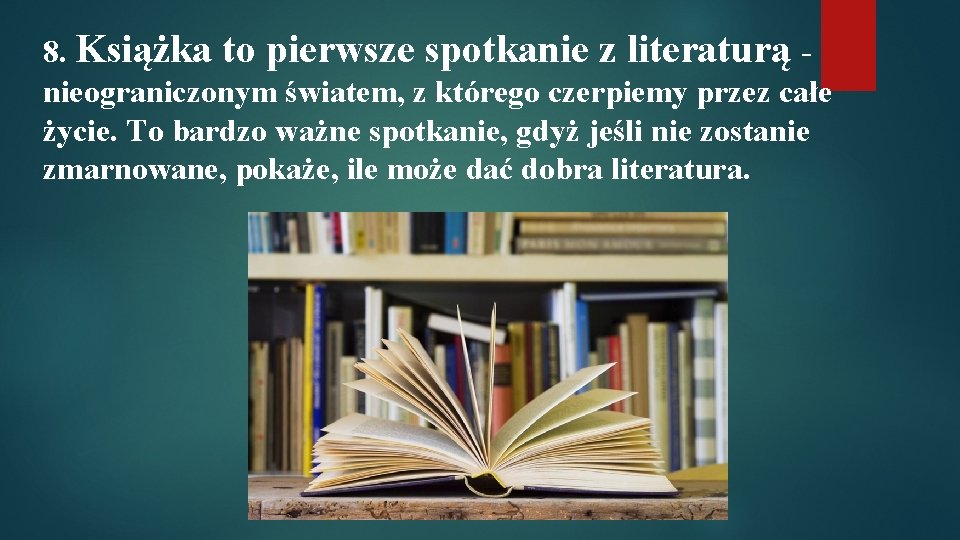 8. Książka to pierwsze spotkanie z literaturą nieograniczonym światem, z którego czerpiemy przez całe