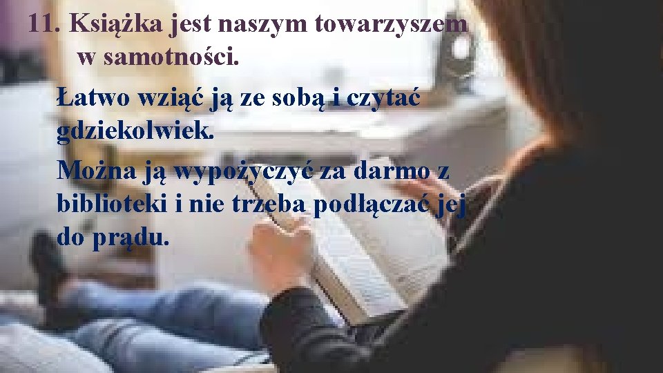 11. Książka jest naszym towarzyszem w samotności. Łatwo wziąć ją ze sobą i czytać