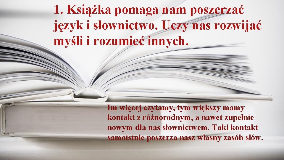 1. Książka pomaga nam poszerzać język i słownictwo. Uczy nas rozwijać myśli i rozumieć