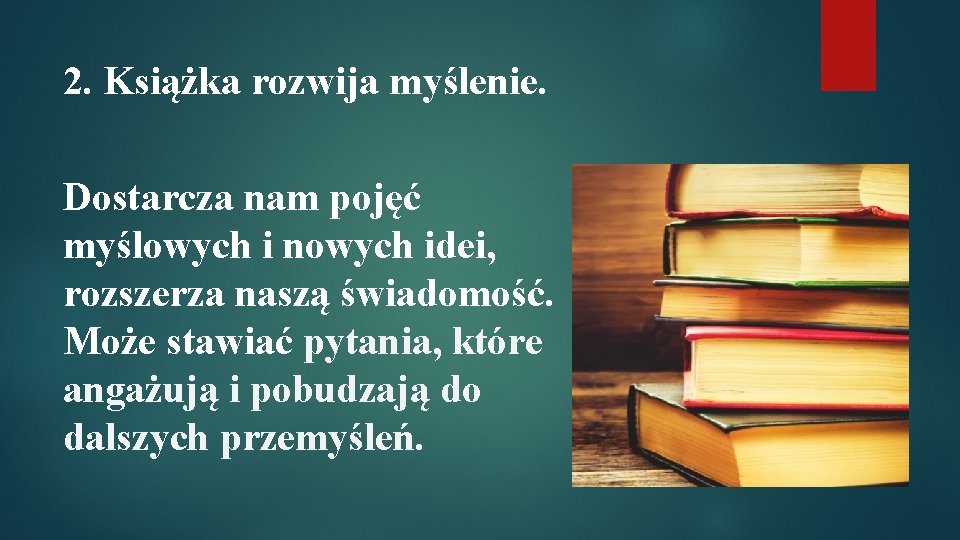 2. Książka rozwija myślenie. Dostarcza nam pojęć myślowych i nowych idei, rozszerza naszą świadomość.