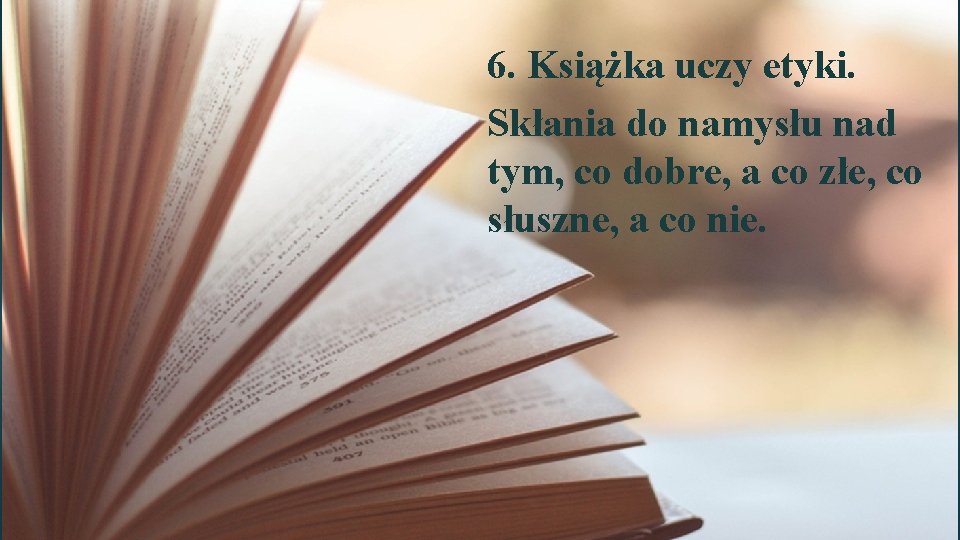 6. Książka uczy etyki. Skłania do namysłu nad tym, co dobre, a co złe,