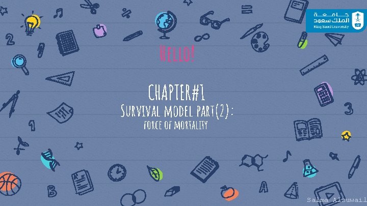 Hello! CHAPTER#1 Survival model part(2): force of mortality Salma Alsuwail Hello! CHAPTER#1 Survival model part(2): force of mortality Salma Alsuwail