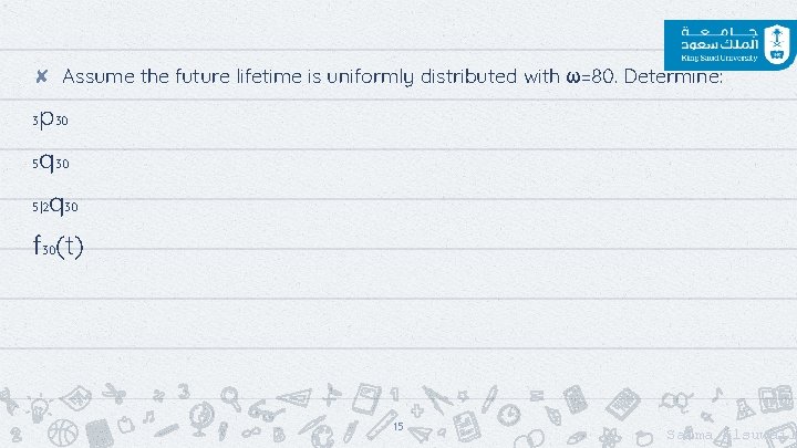 ✘ Assume the future lifetime is uniformly distributed with ω=80. Determine: 3 p 30 ✘ Assume the future lifetime is uniformly distributed with ω=80. Determine: 3 p 30