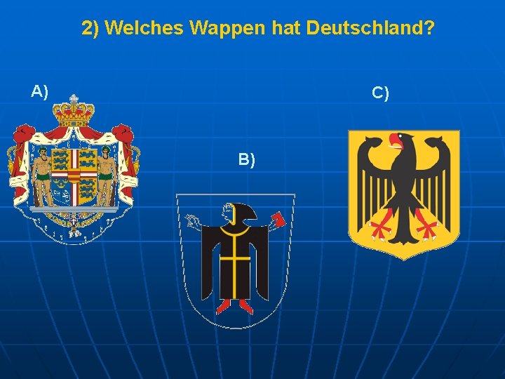 2) Welches Wappen hat Deutschland? A) C) B) 
