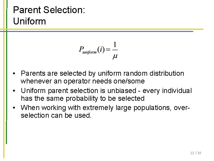 Parent Selection: Uniform • Parents are selected by uniform random distribution whenever an operator Parent Selection: Uniform • Parents are selected by uniform random distribution whenever an operator
