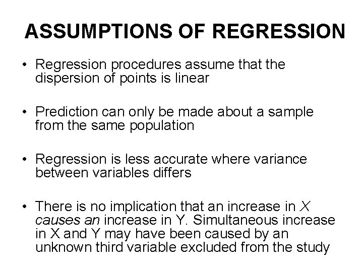 ASSUMPTIONS OF REGRESSION • Regression procedures assume that the dispersion of points is linear
