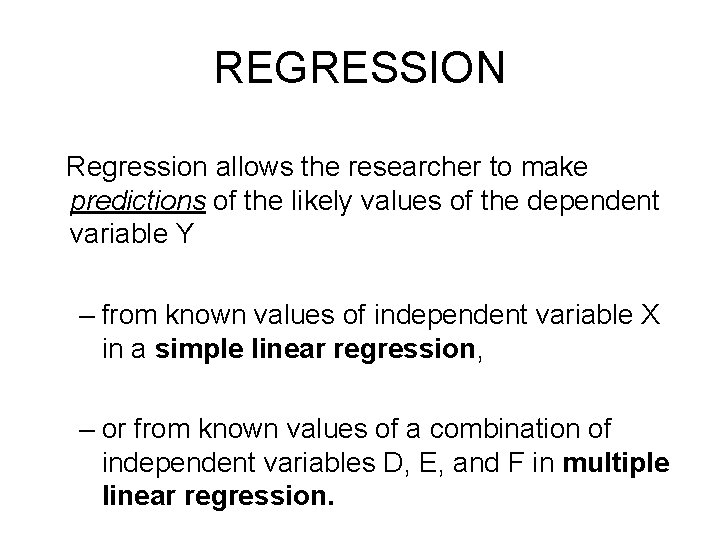 REGRESSION Regression allows the researcher to make predictions of the likely values of the