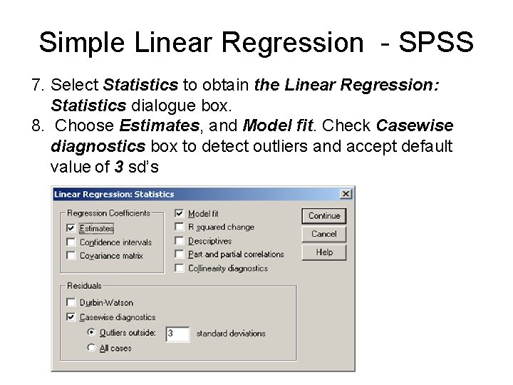 Simple Linear Regression - SPSS 7. Select Statistics to obtain the Linear Regression: Statistics