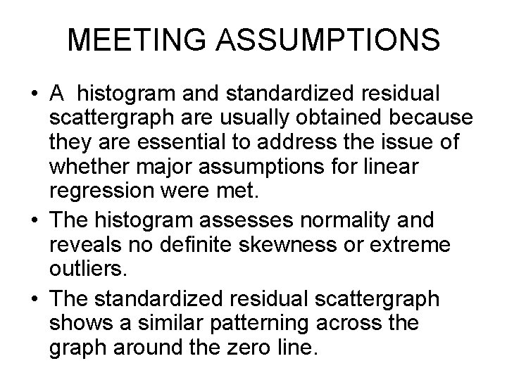 MEETING ASSUMPTIONS • A histogram and standardized residual scattergraph are usually obtained because they