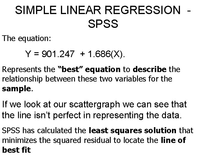 SIMPLE LINEAR REGRESSION SPSS The equation: Y = 901. 247 + 1. 686(X). Represents